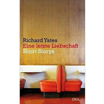 Richard Yates Eine Letzte Liebschaft: Short Storys
