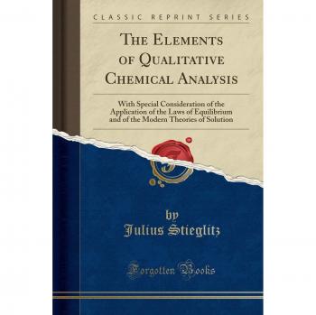 The Elements of Qualitative Chemical Analysis: With Special Consideration of the Application of the Laws of Equilibrium and of the Modern Theories of Solution
