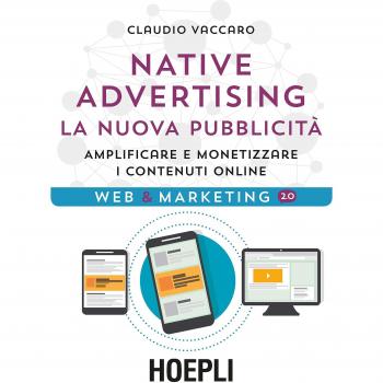 Native advertising. La nuova pubblicità. Amplificare e monetizzare i contenuti online