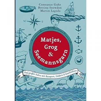 Matjes, Grog & Seemannsgarn: Auf großer Fahrt mit Rezepten, Liedern & Geschichten