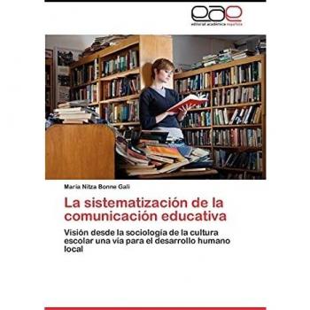 La sistematización de la comunicación educativa: Visión desde la sociología de la cultura escolar una vía para el desarrollo humano local
