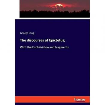 The discourses of Epictetus;: With the Encheiridion and fragments