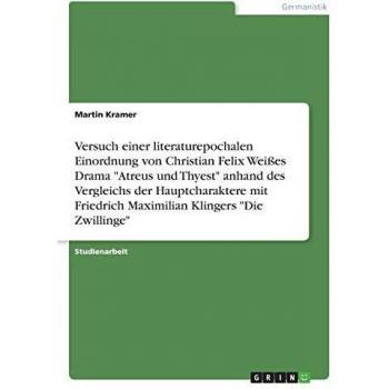 Versuch einer literaturepochalen Einordnung von Christian Felix Weißes Drama Atreus und Thyest anhand des Vergleichs der Hauptcharaktere mit Friedrich Maximilian Klingers Die Zwillinge