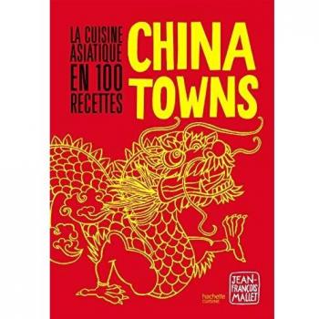 China towns : la cuisine asiatique en 100 recettes