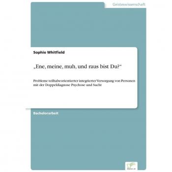 Ene, meine, muh, und raus bist Du?: Probleme teilhabeorientierter integrierter Versorgung von Personen mit der Doppeldiagnose Psychose und Sucht