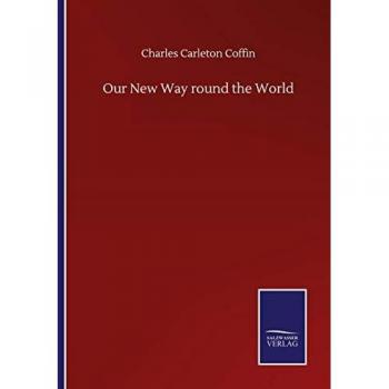 Coffin, Charles Carleton: Our New Way round the World