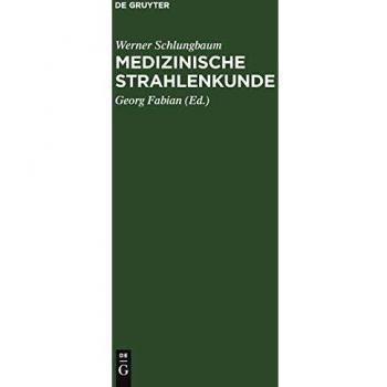 Medizinische Strahlenkunde: Eine Einführung in die physikalischen, technischen und biologischen Grundlagen der medizinischen Strahlenanwendung für Mediziner und medizinisch-technische Assistentinnen