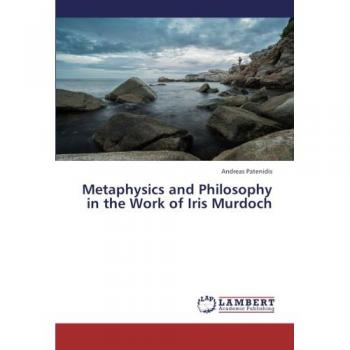 Patenidis, Andreas: Metaphysics and Philosophy in the Work of Iris Murdoch