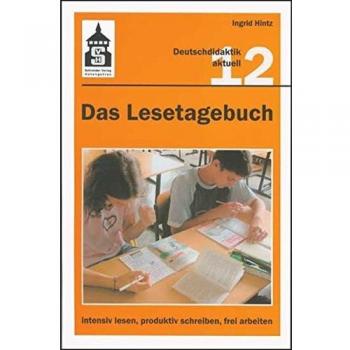Ingrid Hintz Das Lesetagebuch 12: Intensiv Lesen, Produktiv Schreiben, Frei Arbeiten: Bestandsaufnahme Und Neubestimmung Einer Methode Zur Auseinandersetzung Mit ... Deutschunterricht (Deutschdidaktik Aktuell)