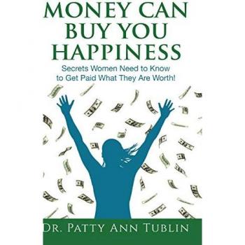 Money Can Buy You Happiness: Secrets Women Need to Know To Get Paid What They Are Worth!