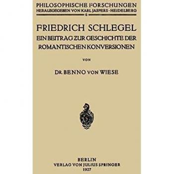Friedrich Schlegel. Ein Beitrag zur Geschichte der romantischen Konversionen: Ein Beitrag ƶur Geschichte der Romantischen Konversionen
