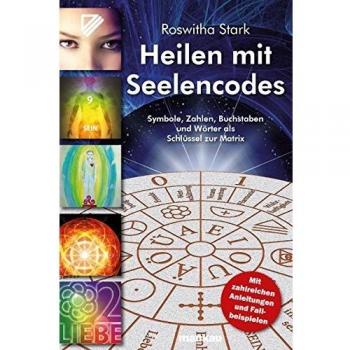 Heilen mit Seelencodes. Symbole Zahlen Buchstaben und Wörter als Schlüssel zur Matrix