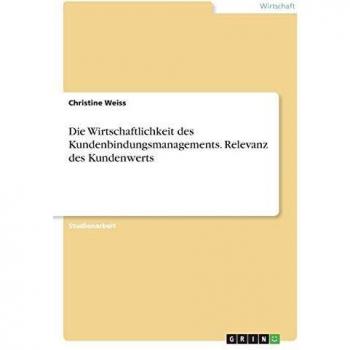 Die Wirtschaftlichkeit des Kundenbindungsmanagements. Relevanz des Kundenwerts