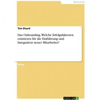 Das Onboarding. Welche Erfolgsfaktoren existieren für die Einführung und Integration neuer Mitarbeiter?