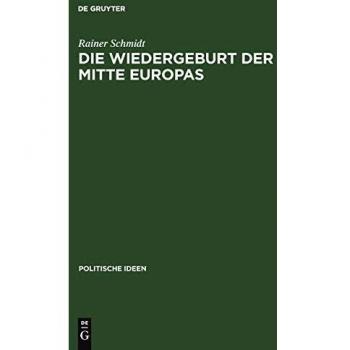 Die Wiedergeburt der Mitte Europas. Politisches Denken jenseits von Ost und West