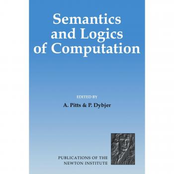 Semantics and Logics of Computation (Publications of the Newton Institute, Band 14)