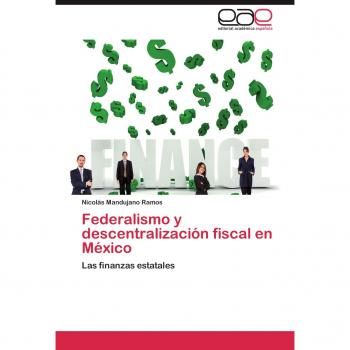 Federalismo y descentralización fiscal en México: Las finanzas estatales