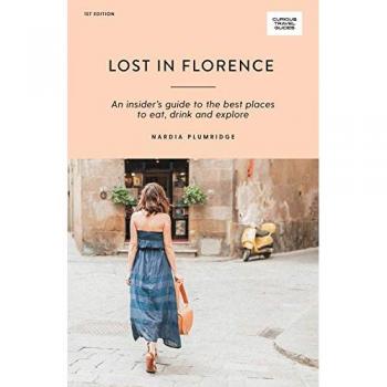 Plumridge, N: Lost in Florence: An Insider's Guide to the Best Places to Eat, Drink and Explore (Curious Travel Guides)