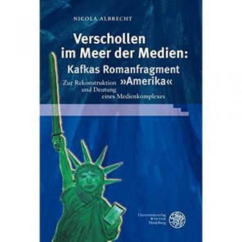 Verschollen im Meer der Medien: Kafkas Romanfragment 'Amerika': Zur Rekonstruktion und Deutung eines Medienkomplexes