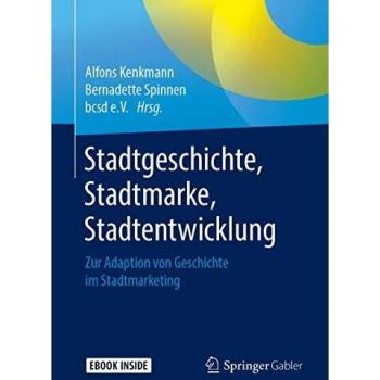 Stadtgeschichte, Stadtmarke, Stadtentwicklung: Zur Adaption von Geschichte im Stadtmarketing