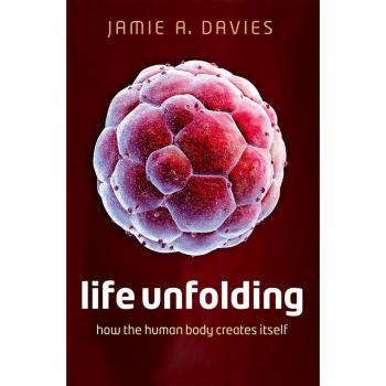Life Unfolding : How the human body creates itself