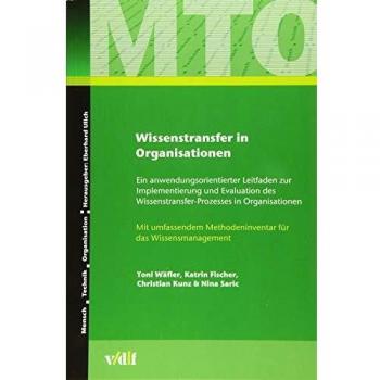 Wissenstransfer in Organisationen: Ein anwendungsorientierter Leitfaden zur Implementierung und Evaluation des Wissenstransfer-Prozesses in Organisationen