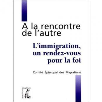 A la rencontre de l'autre. L'immigration, un rendez-vous pour la foi