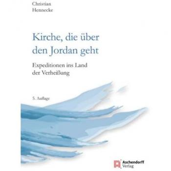 Kirche, die über den Jordan geht: Expeditionen ins Land der Verheißung