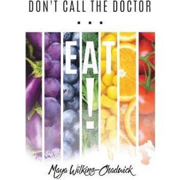 Dont call the doctor...eat! paperback