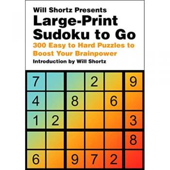Will Shortz Presents Large-Print Sudoku to Go : 300 Easy to Hard Puzzles to Boost Your Brainpower, by Will Shortz