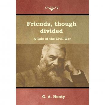 Friends, though divided: A Tale of the Civil War