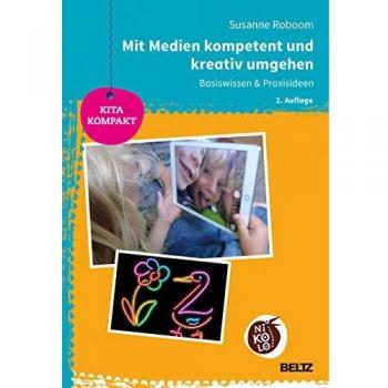 Mit Medien kompetent und kreativ umgehen: Basiswissen & Praxisideen