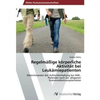Regelmäßige körperliche Aktivität bei Leukämiepatienten: Determinanten der Aufrechterhaltung bei AML-Patienten nach der allogenen Stammzellentransplantation