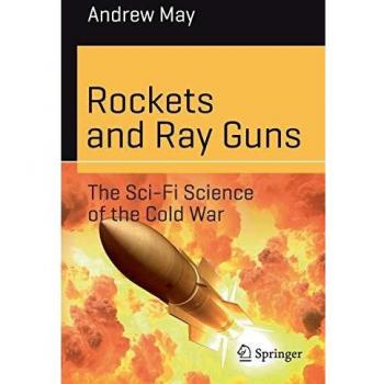 Rockets and Ray Guns: The Sci-Fi Science of the Cold War (Science and Fiction)