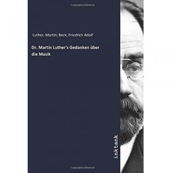 Dr. Martin Luther's Gedanken über die Musik