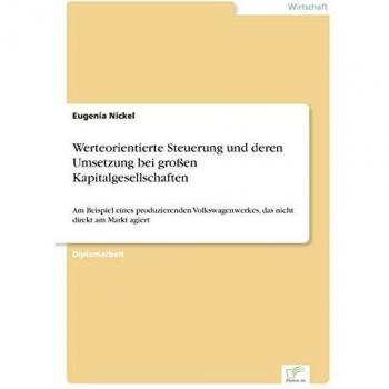 Werteorientierte Steuerung und deren Umsetzung bei großen Kapitalgesellschaften: Am Beispiel eines produzierenden Volkswagenwerkes, das nicht direkt am Markt agiert