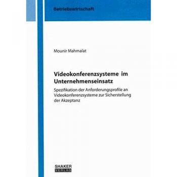 Videokonferenzsysteme im Unternehmenseinsatz: Spezifikation der Anforderungsprofile an Videokonferenzsysteme zur Sicherstellung der Akzeptanz