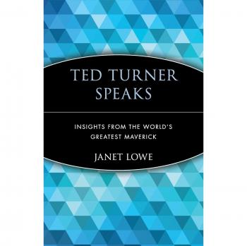 Ted Turner Speaks: Insights from the World's Greatest Maverick