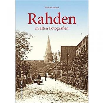Rahden in alten Fotografien: Bildband mit historischen Bilder aus der Zeit zwischen 1900 und den 1980er-Jahren, die Erinnerungen an das alte Rahden wieder aufleben lassen