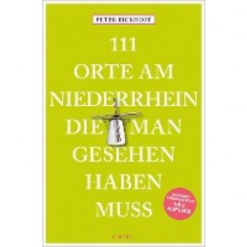 111 Orte am Niederrhein, die man gesehen haben muss: Reiseführer, komplett überarbeitete Neuauflage