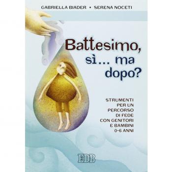 Battesimo, sì... ma dopo? Strumenti per un percorso di fede con genitori e bambini