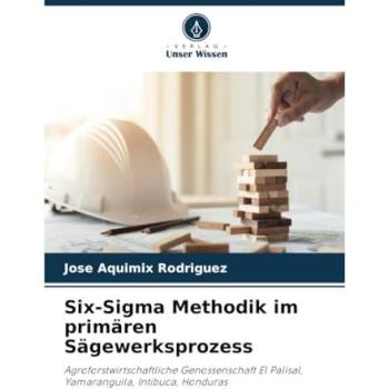 Rodriguez, Jose Aquimix: Six-Sigma Methodik im primären Sägewerksprozess