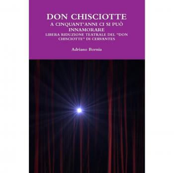 Don Chisciotte a cinquant'anni ci si può innamorare Libera riduzione teatrale del Don Chisciotte di Cervantes