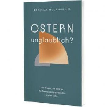 Rebecca McLaughlin Ostern – Unglaublich?: Vier Fragen, Die Jeder An Die Auferstehungsgeschichte Stellen Sollte
