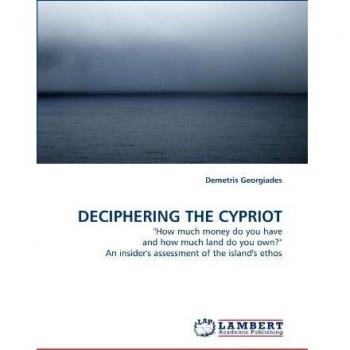DECIPHERING THE CYPRIOT: How much money do you have and how much land do you own? An insider's assessment of the island's ethos