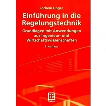 Jochem Unger Einführung In Die Regelungstechnik: Grundlagen Mit Anwendungen Aus Ingenieur