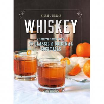 Whiskey: A Spirited Story with 75 Classic and Original Cocktails