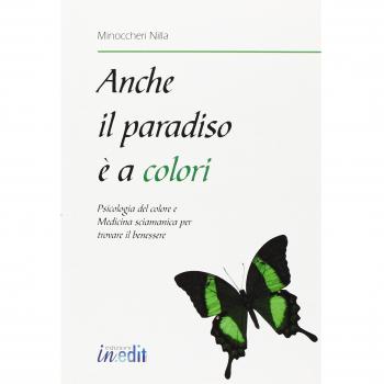 Anche il paradiso è a colori. Psicologia del colore e medicina sciamanica per trovare il benessere