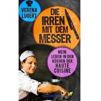 Die Irren mit dem Messer: Mein Leben in den Küchen der Haute Cuisine