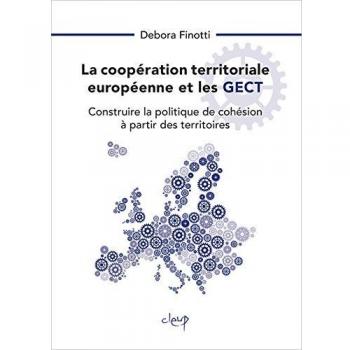 La coopération territoriale européenne et les GECT. Construire la politique de cohésion à partir des territoires